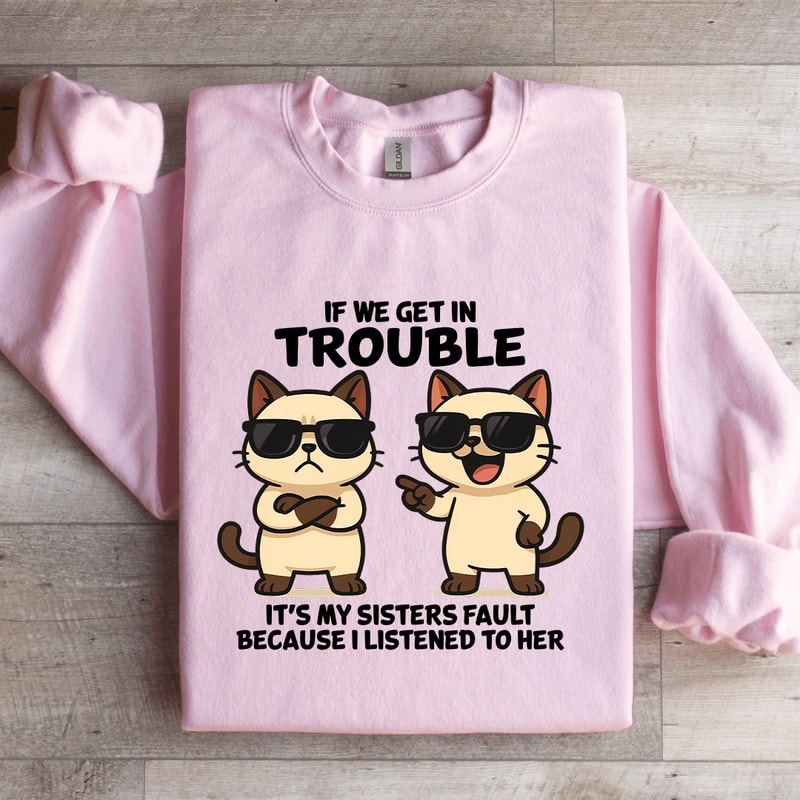 If We Get In Trouble Its My Sisters Fault Sweatshirt 4