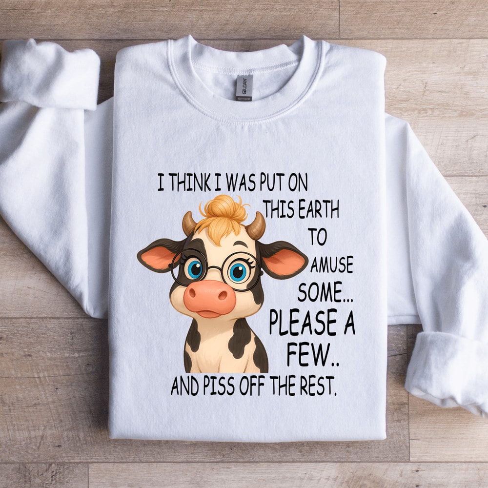 I Think I Was Put On This Earth To Amuse Some Sweatshirt 0