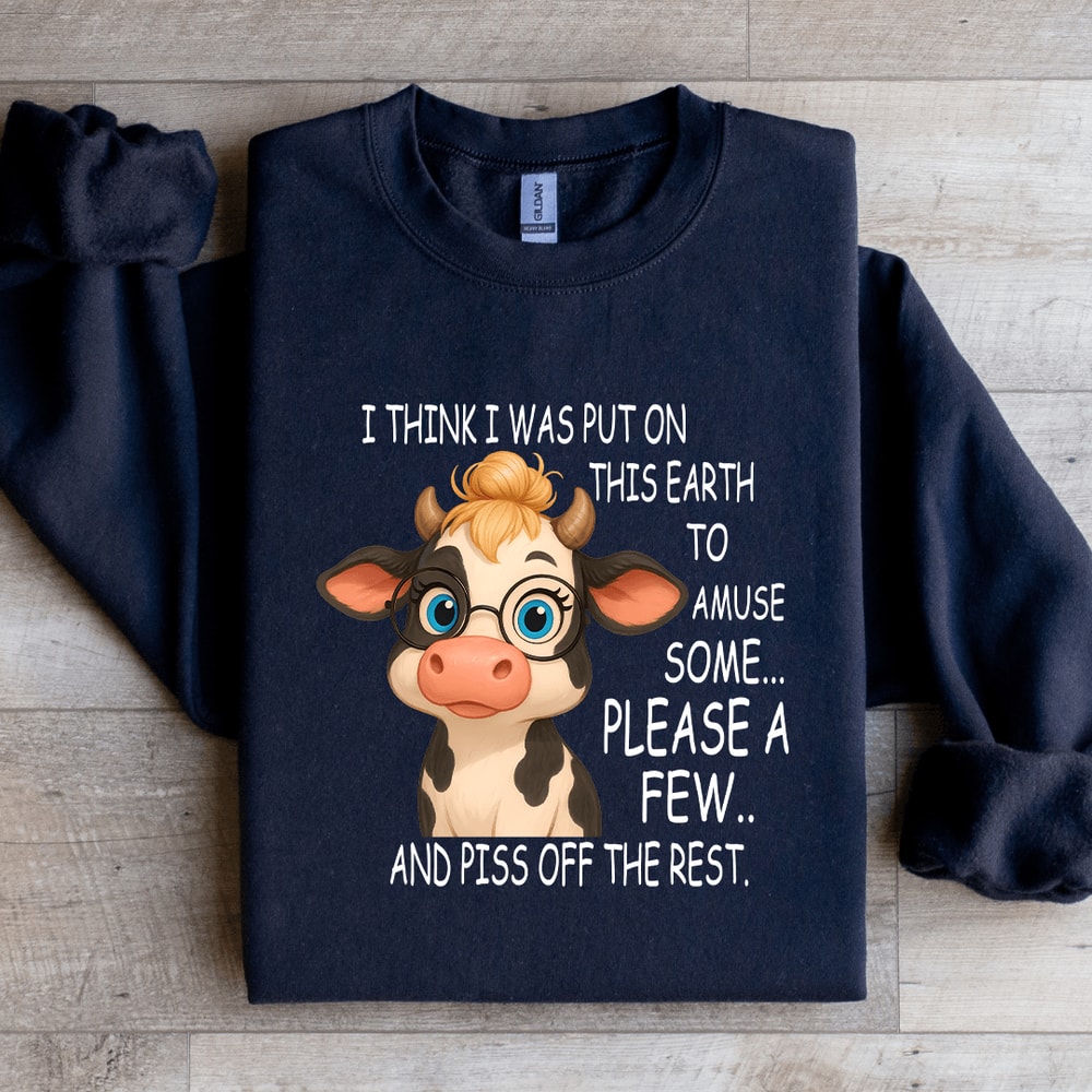 I Think I Was Put On This Earth To Amuse Some Sweatshirt 1