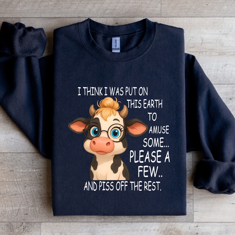 I Think I Was Put On This Earth To Amuse Some Sweatshirt 1