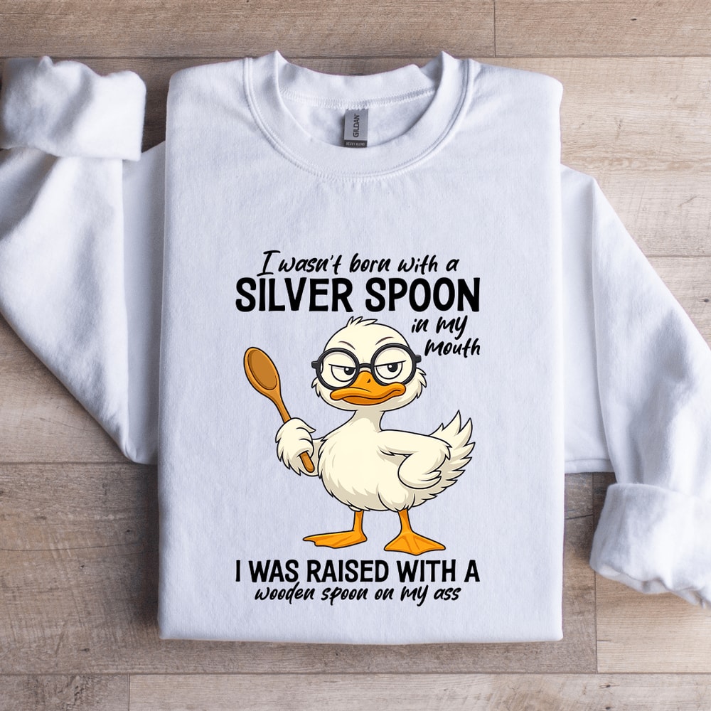 I Wasnt Born With A Silver Spoon In My Mouth Sweatshirt 0