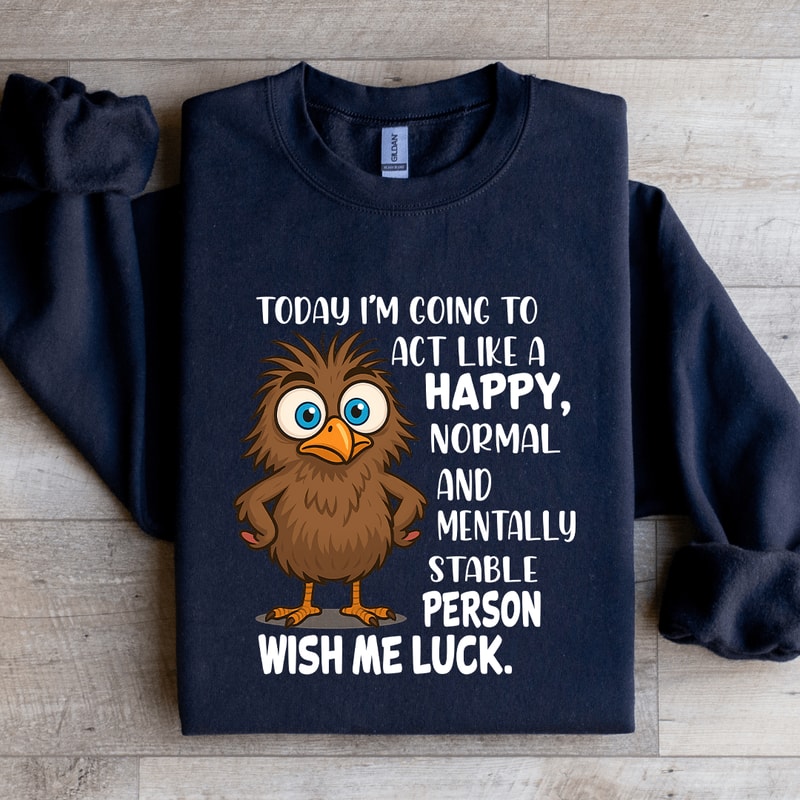 Today Im Going To Act Like A Happy Normal Sweatshirt 1