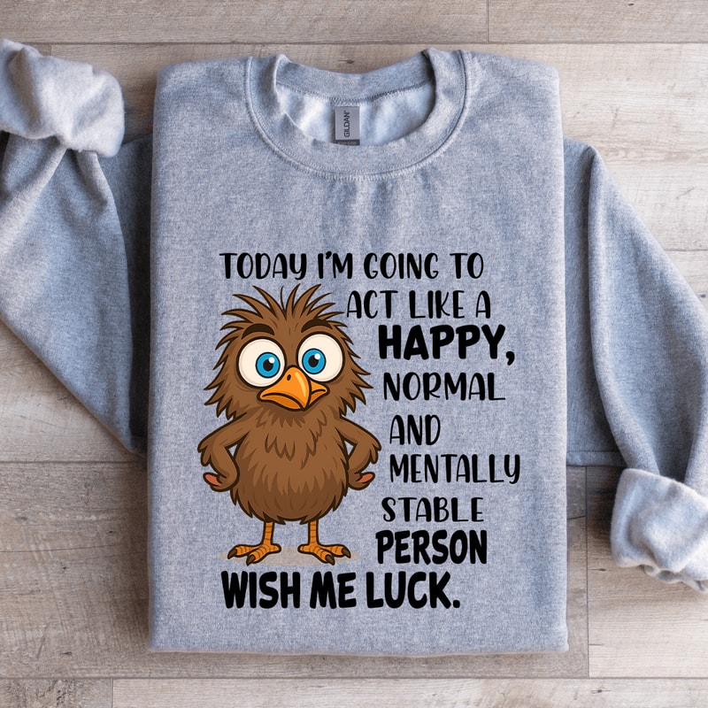 Today Im Going To Act Like A Happy Normal Sweatshirt 2