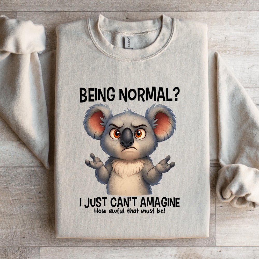 Being Normal I Just Cant Amagine Sweatshirt 1