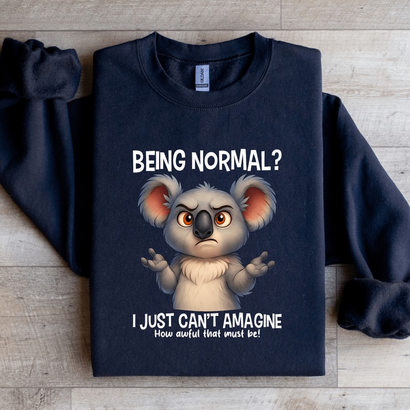 Being Normal I Just Cant Amagine Sweatshirt 0