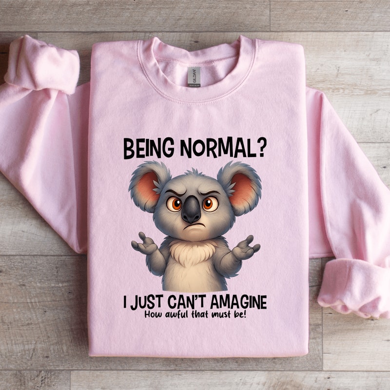Being Normal I Just Cant Amagine Sweatshirt 4
