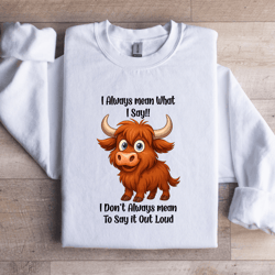 i always mean what i say sweatshirt
