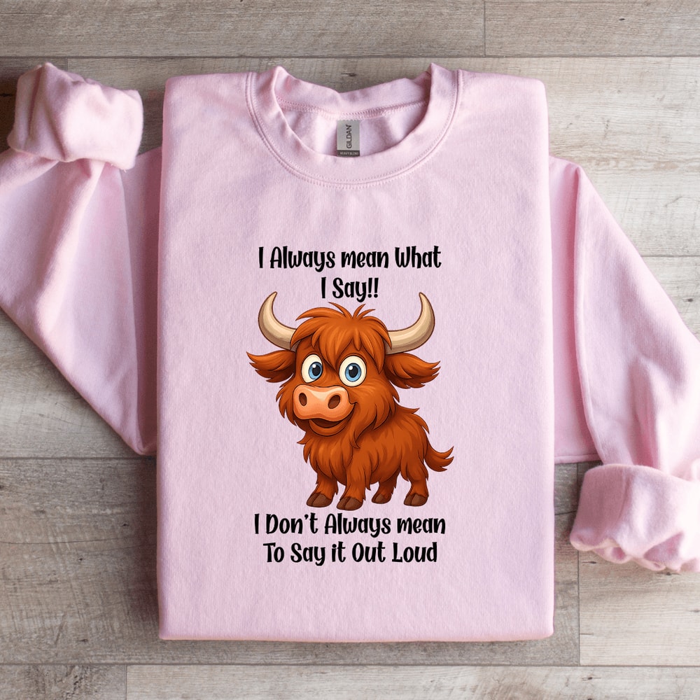 I Always Mean What I Say Sweatshirt 3