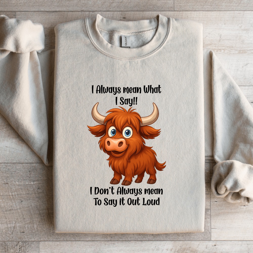 I Always Mean What I Say Sweatshirt 4