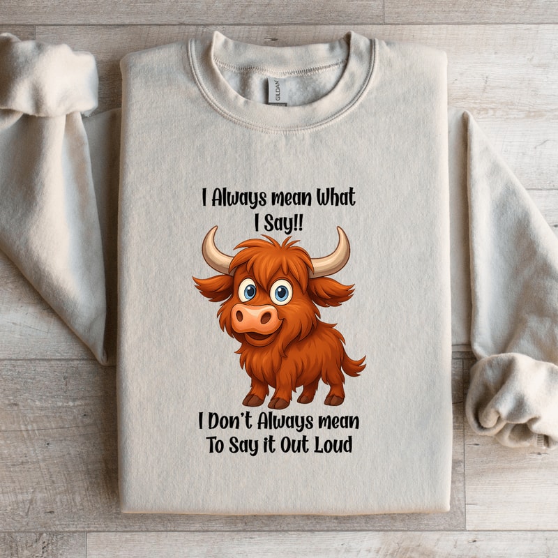 I Always Mean What I Say Sweatshirt 4