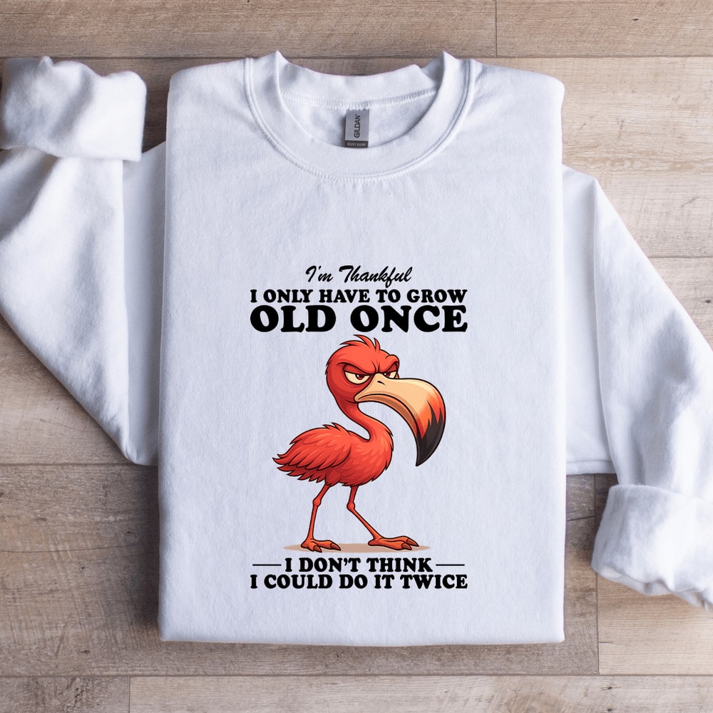 Im Thankful I Only Have To Grow Old Once Sweatshirt 2