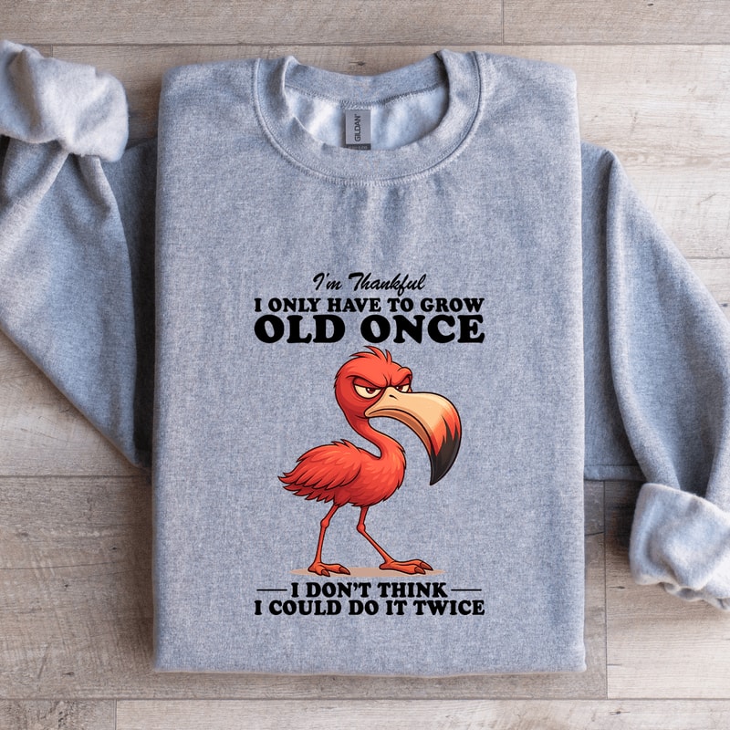 Im Thankful I Only Have To Grow Old Once Sweatshirt 3