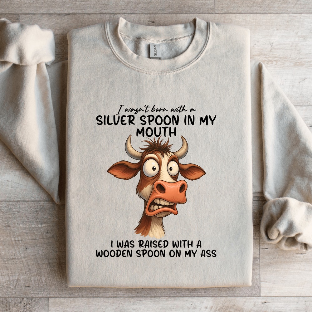 I Wasnt Born With A Silver Spoon In My Mouth Sweatshirt 0