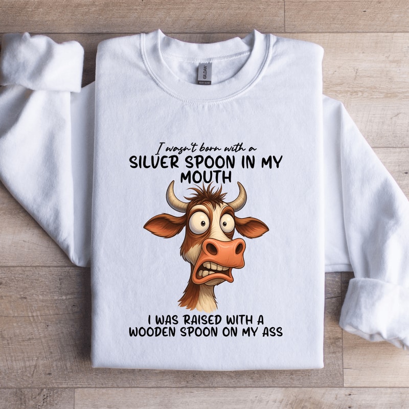 I Wasnt Born With A Silver Spoon In My Mouth Sweatshirt 1