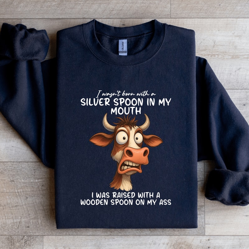 I Wasnt Born With A Silver Spoon In My Mouth Sweatshirt 2