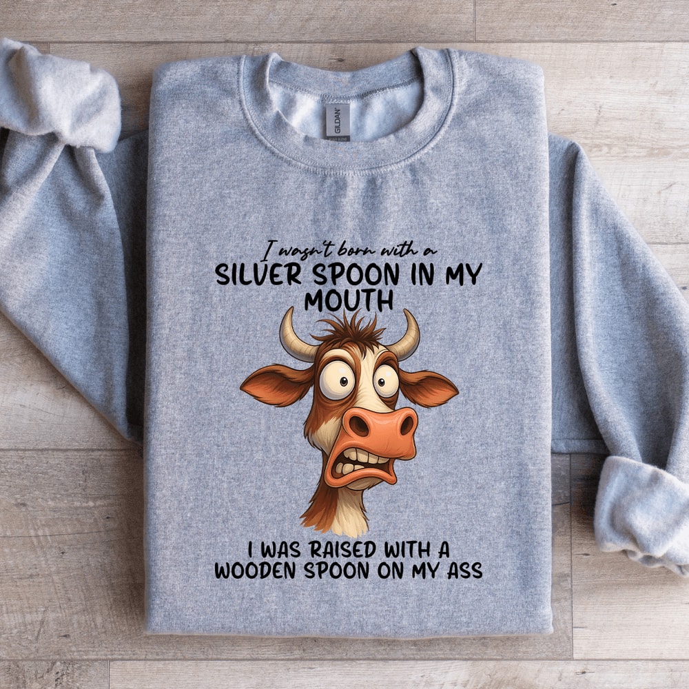 I Wasnt Born With A Silver Spoon In My Mouth Sweatshirt 3