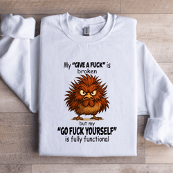 my give a f-ck is broken sweatshirt