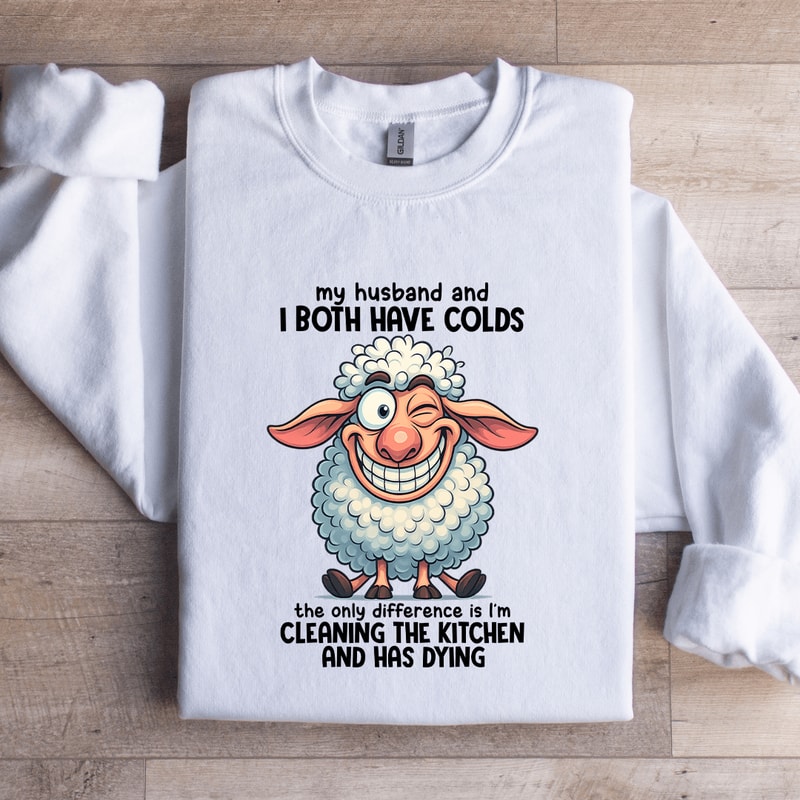 My Husband And I Both Have Colds Sweatshirt 1