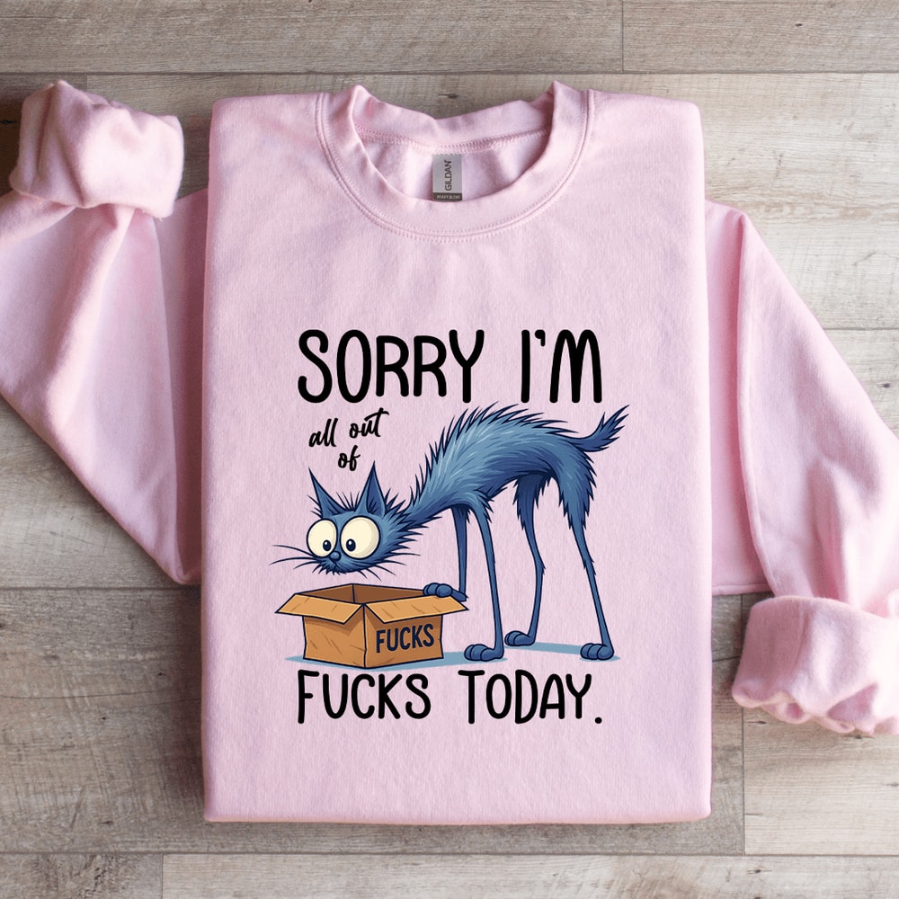 Sorry Im All Out Of Fcks Toaday Sweatshirt 1