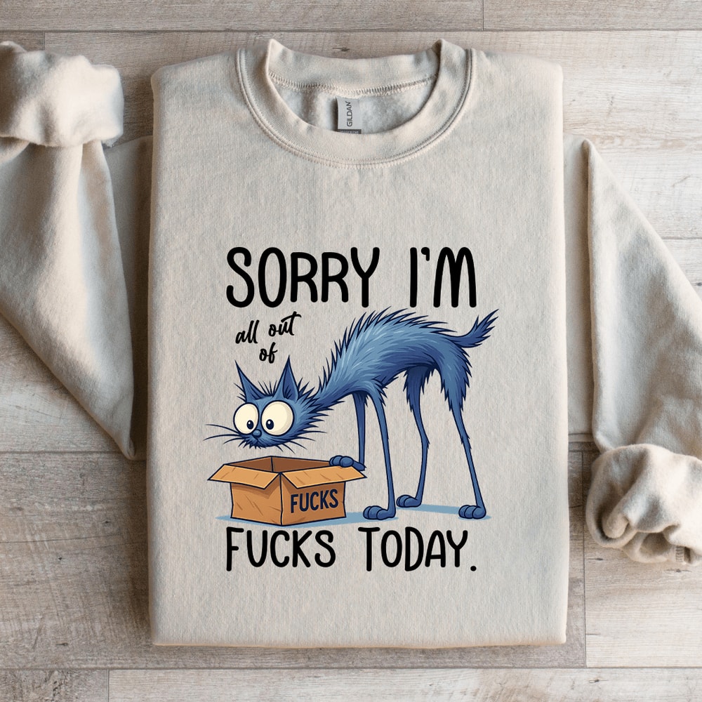 Sorry Im All Out Of Fcks Toaday Sweatshirt 2