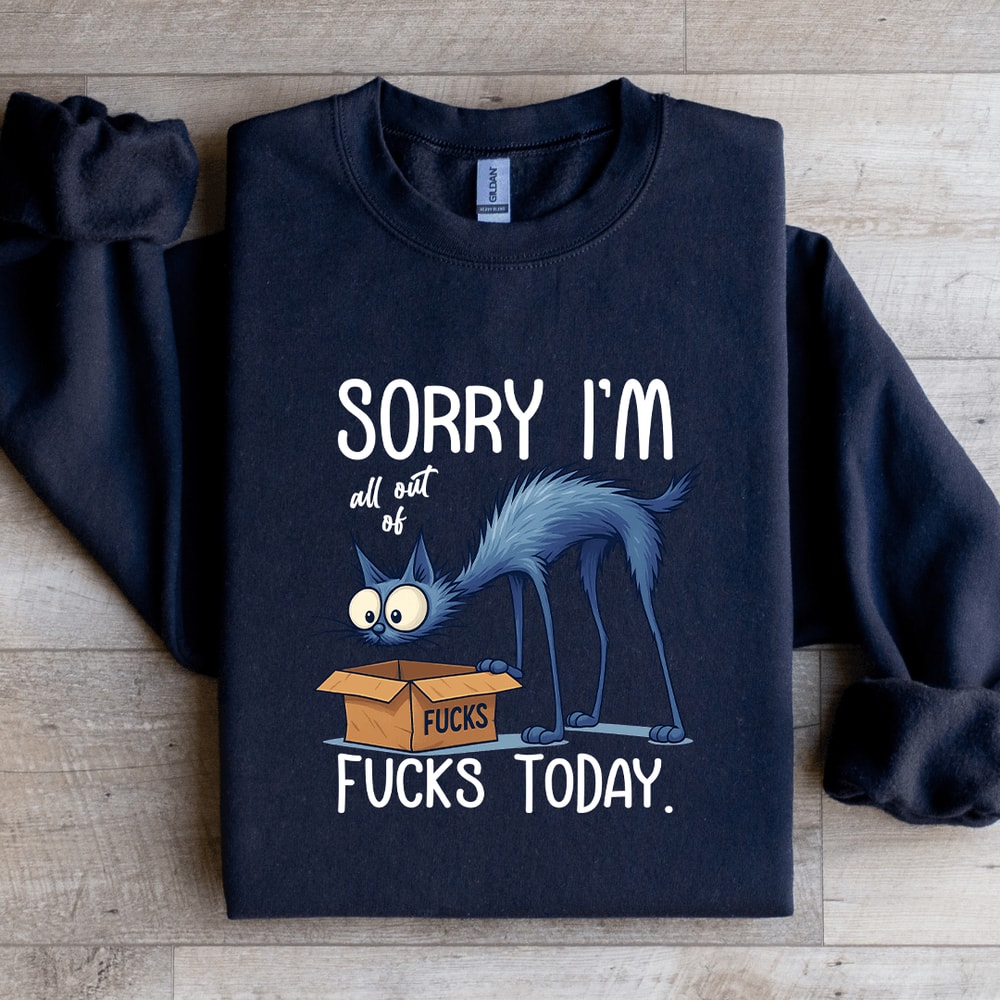 Sorry Im All Out Of Fcks Toaday Sweatshirt 3