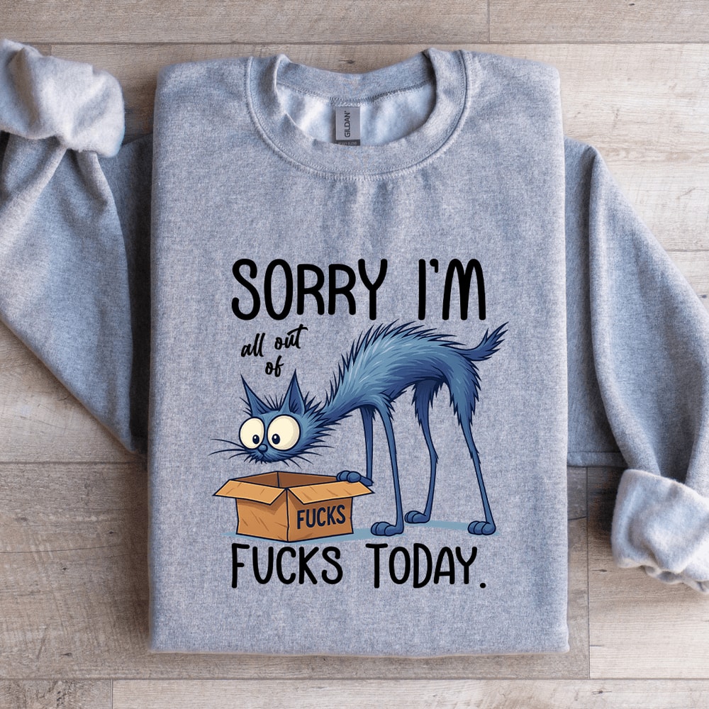 Sorry Im All Out Of Fcks Toaday Sweatshirt 4