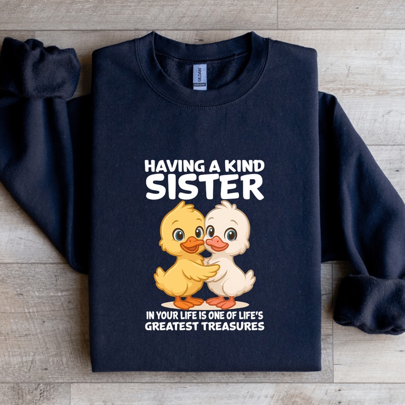 Having A Kind Sister In Your Life Is One Of Lifes Sweatshirt 1