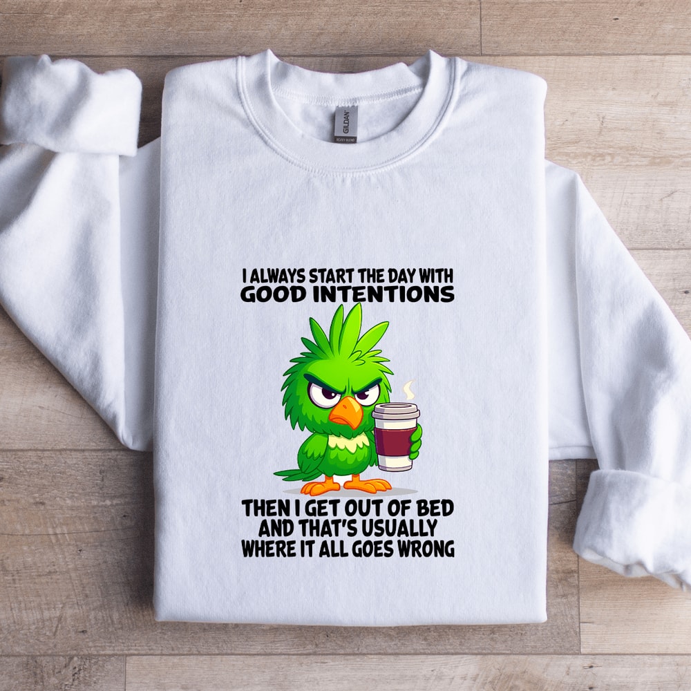 I Always Start The Day With Good Intentions Sweatshirt 0