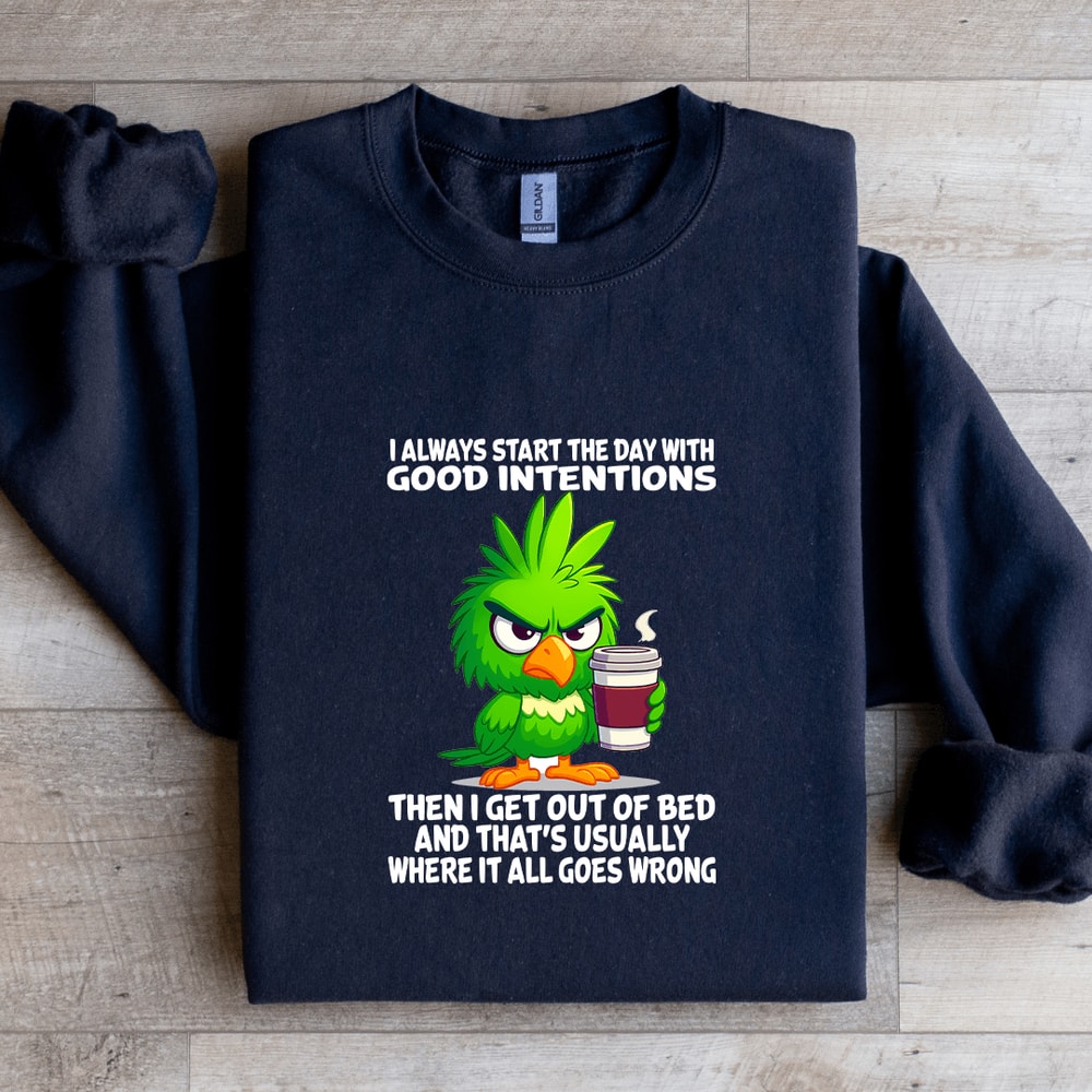 I Always Start The Day With Good Intentions Sweatshirt 1