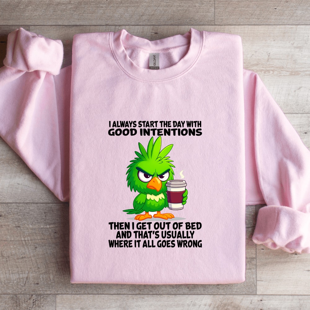 I Always Start The Day With Good Intentions Sweatshirt 3