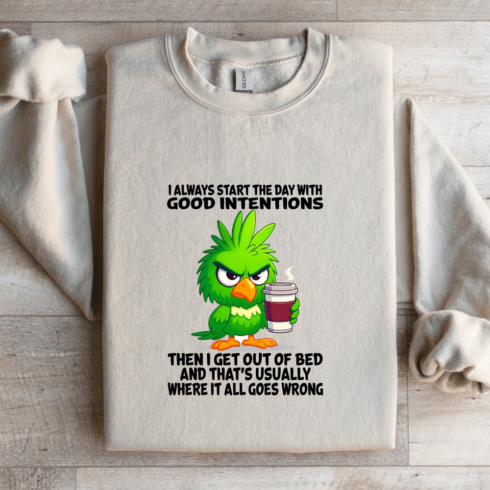 I Always Start The Day With Good Intentions Sweatshirt 4