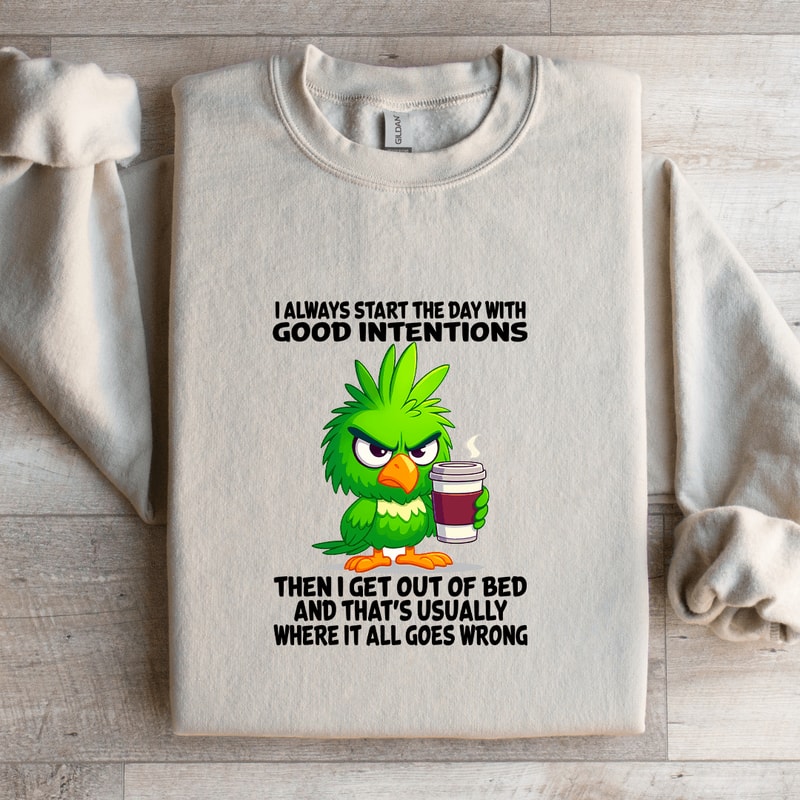 I Always Start The Day With Good Intentions Sweatshirt 4
