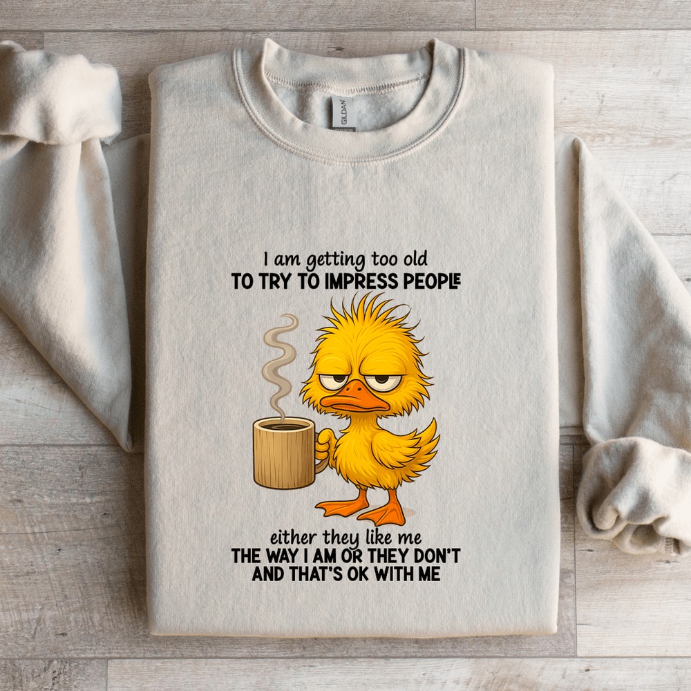 I Am Getting Too Old To Try To Impress People Sweatshirt 4
