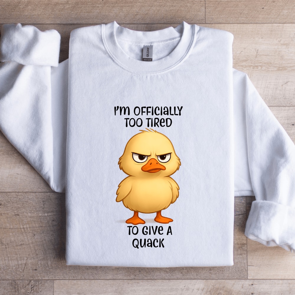 Im Officially Too Tired To Give A Quack Sweatshirt 0