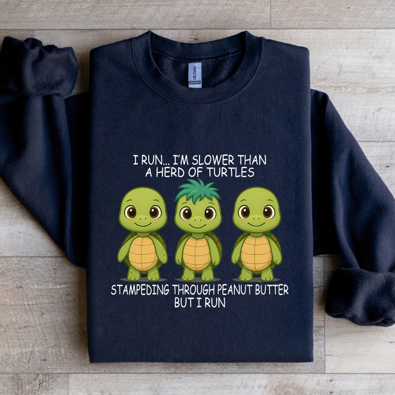 I Run Im Slower Than A Herd Of Turtles Sweatshirt 1