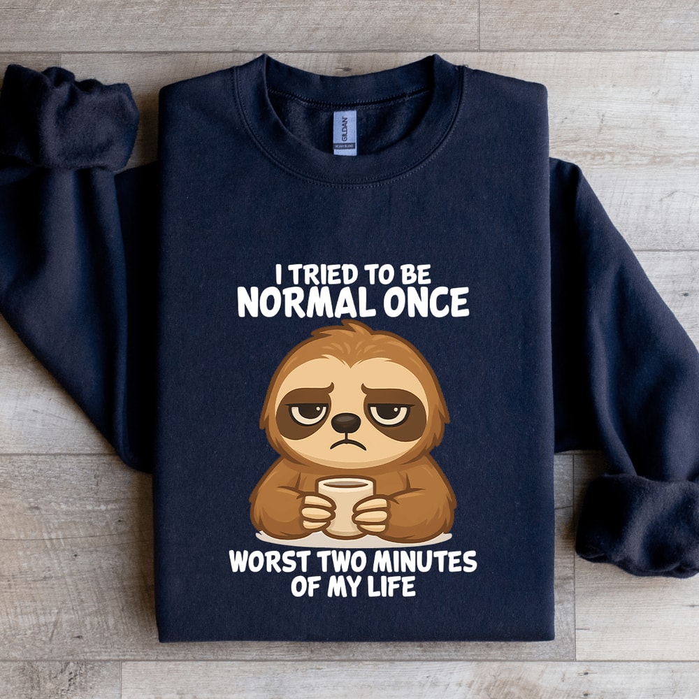 I Tried To Be Normal Once Worst Two Minutes Of My Life Sweatshirt 1