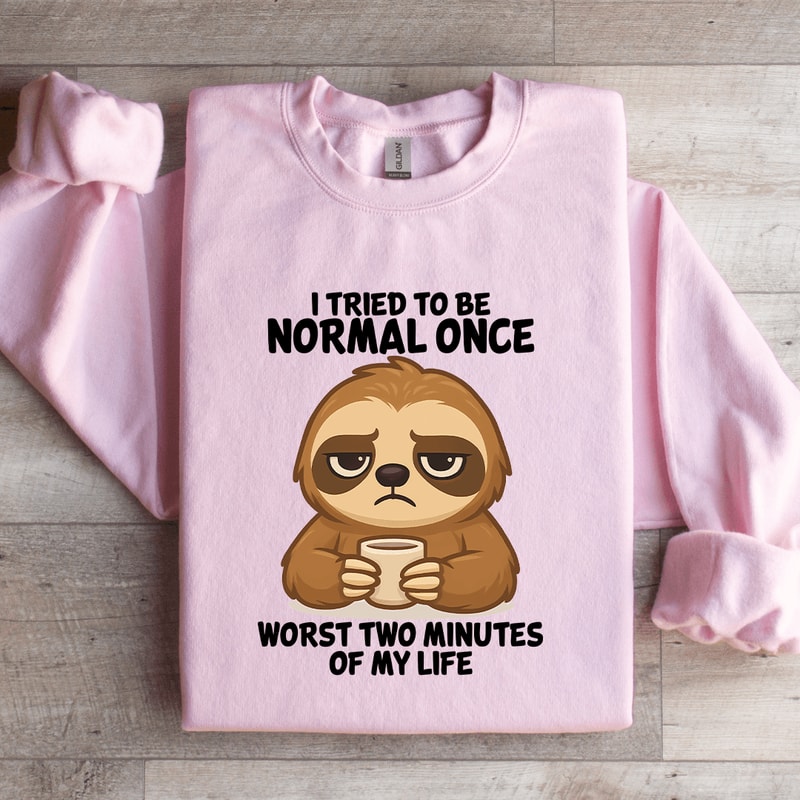 I Tried To Be Normal Once Worst Two Minutes Of My Life Sweatshirt 3