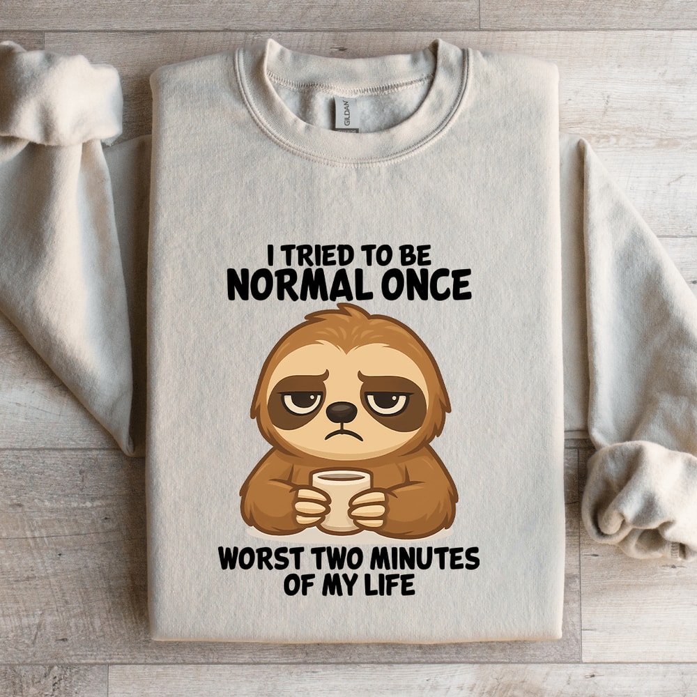 I Tried To Be Normal Once Worst Two Minutes Of My Life Sweatshirt 4