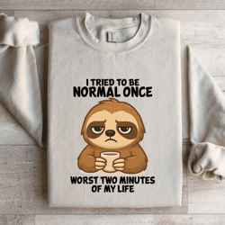 i tried to be normal once worst two minutes of my life sweatshirt