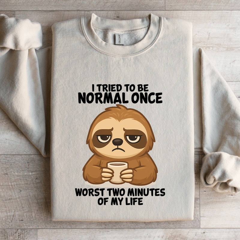I Tried To Be Normal Once Worst Two Minutes Of My Life Sweatshirt 4