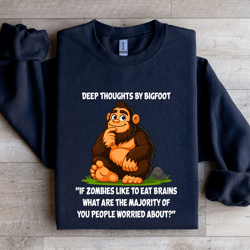 deep thoughts by bigfoot if zombies like to eat brains sweatshirt