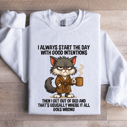 i always start the day with good intentions sweatshirt