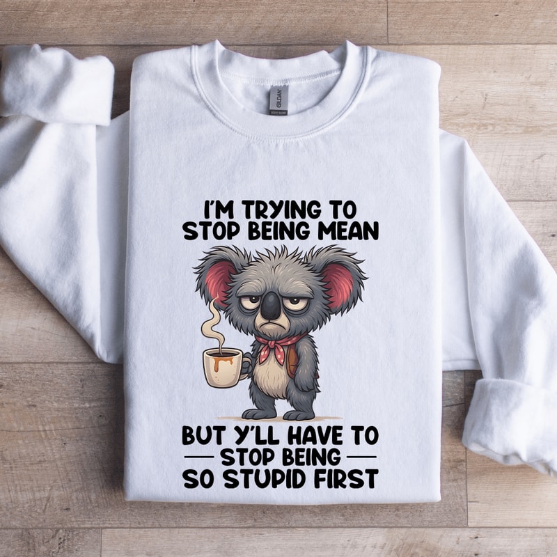 Im Trying To Stop Being Mean Sweatshirt 0