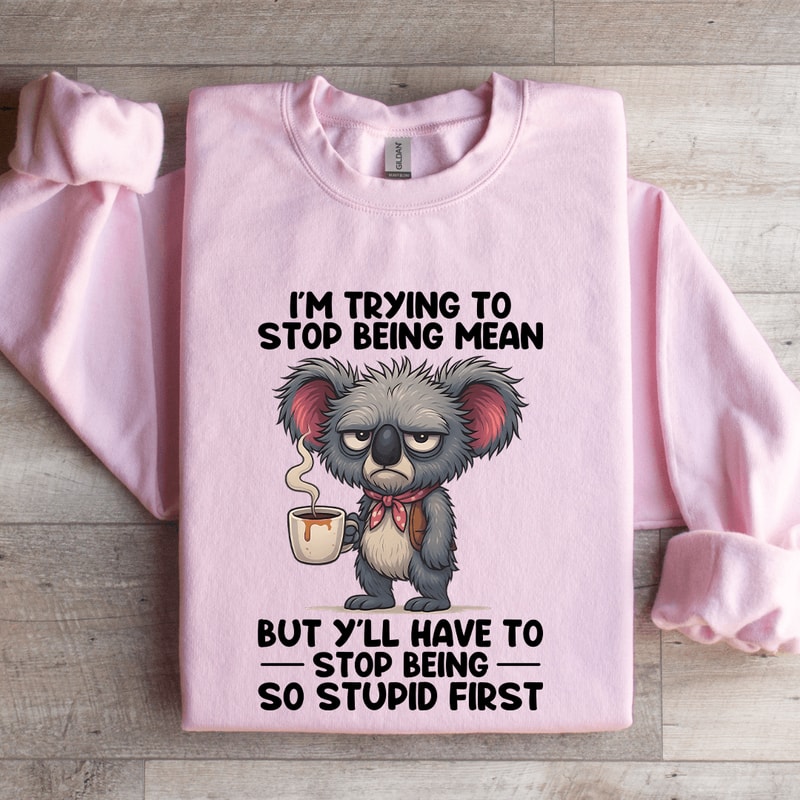 Im Trying To Stop Being Mean Sweatshirt 3