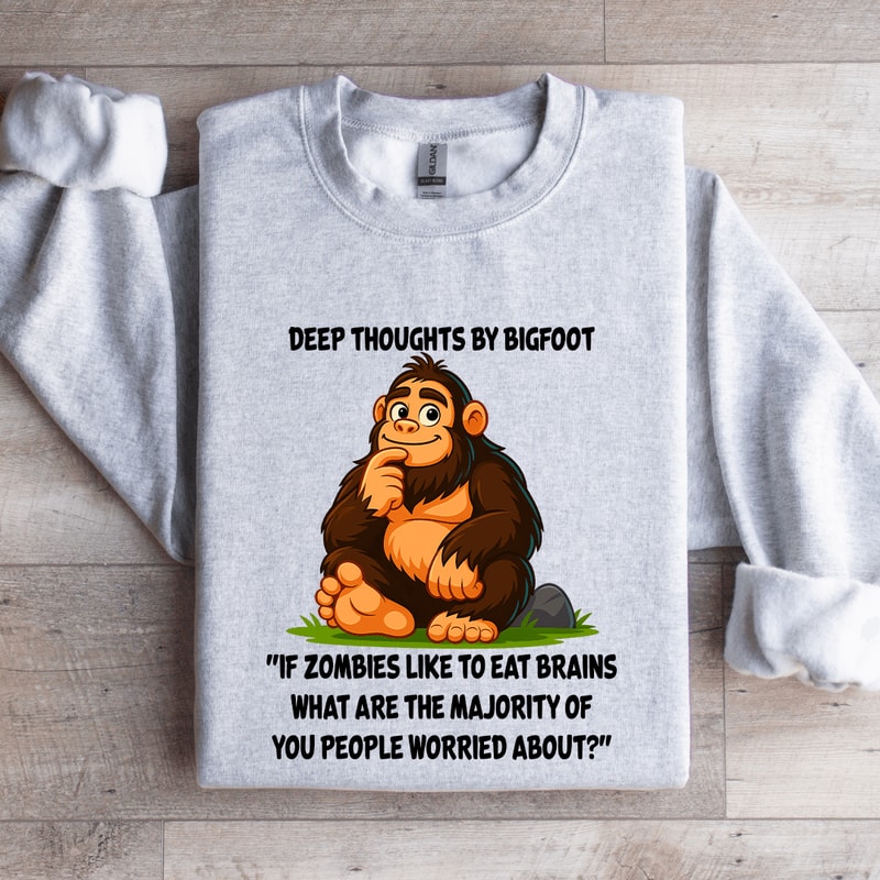 Deep Thoughts By Bigfoot If Zombies Like To Eat Brains Sweatshirt 2