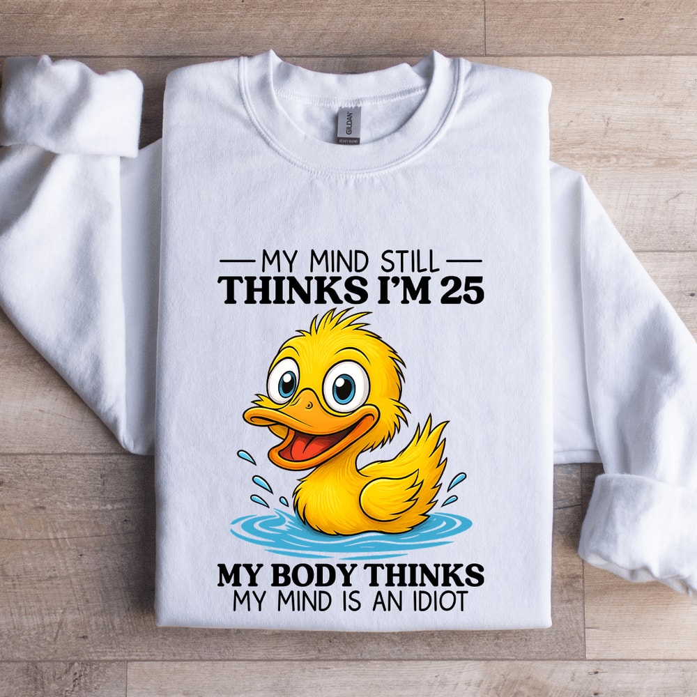 My Mind Still Thinks Im 25 Sweatshirt 0