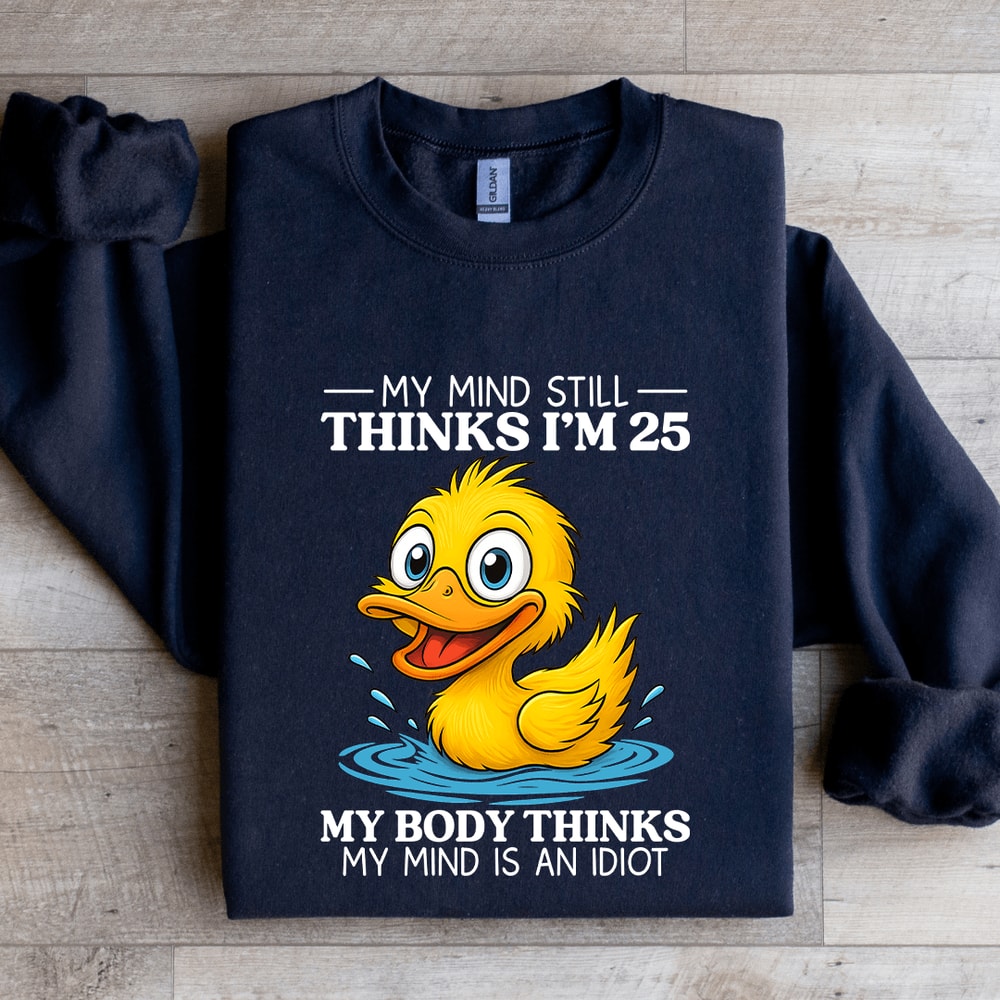 My Mind Still Thinks Im 25 Sweatshirt 1