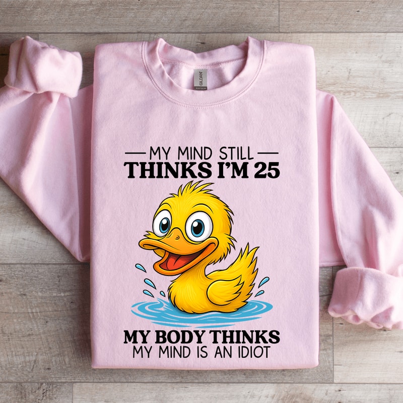 My Mind Still Thinks Im 25 Sweatshirt 3