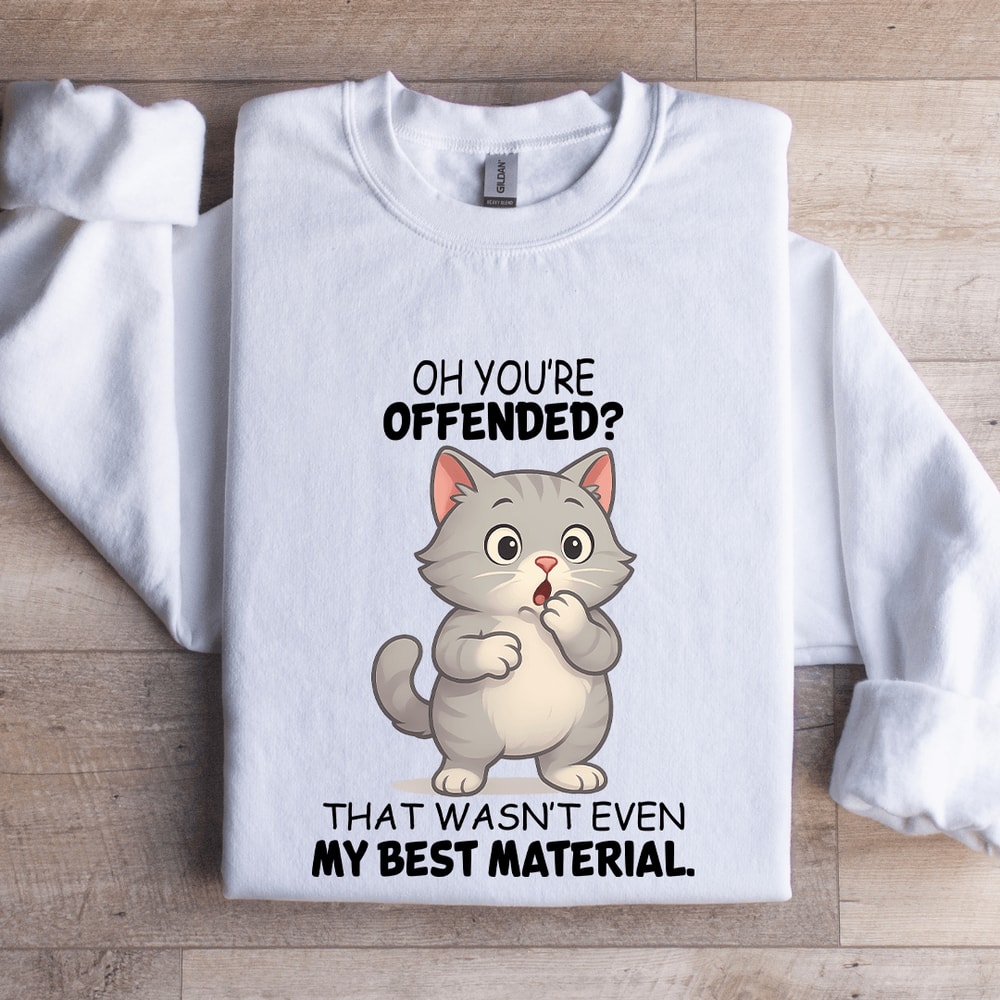 Oh Youre Offended That Wasnt Even Sweatshirt 0