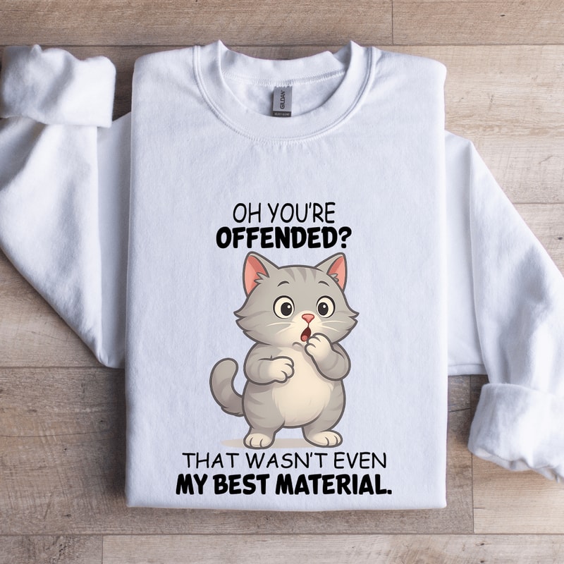 Oh Youre Offended That Wasnt Even Sweatshirt 0